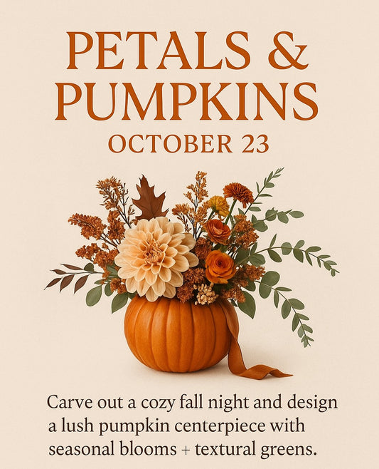 PETALS & PUMPKINS 21+ WORKSHOP ON THURSDAY OCTOBER 23, 2025